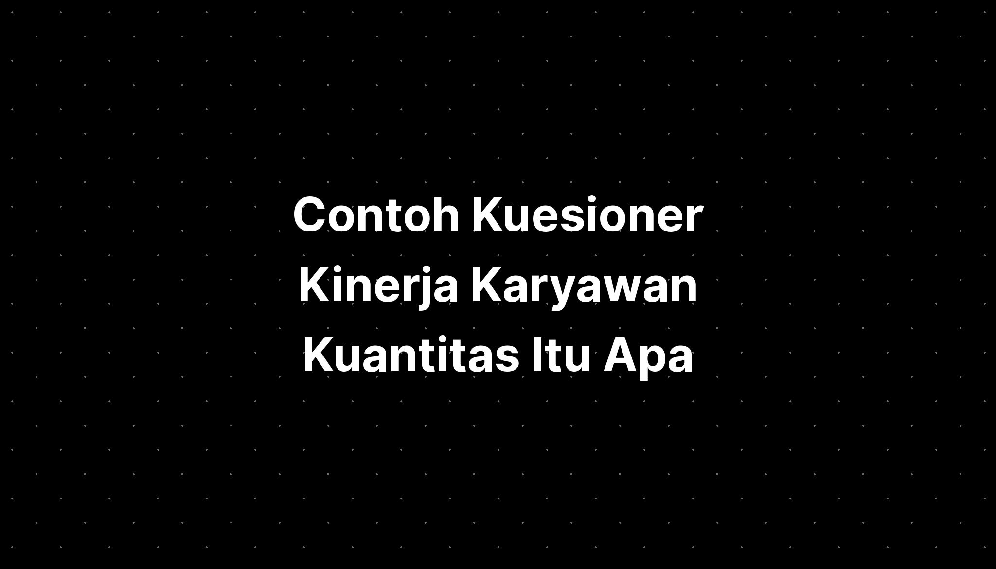 Contoh Kuesioner Kinerja Karyawan Kuantitas Itu Apa - IMAGESEE